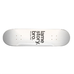 LAME STORY, BRO. Shut your hole. Skateboard. Skateboard Deck