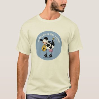 Land Of Milk & Honey T-shirt by creationhrt at Zazzle