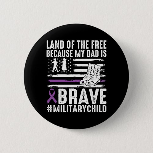 Land Of The Because Dad Brave Proud Military Child Button