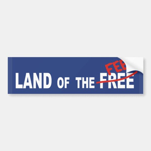 Land Of The FEE _ politics money greed tax justice Bumper Sticker