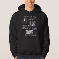 Land Of The Free Because My Dad Is Brave Military  Hoodie