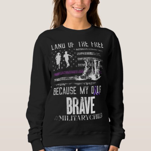 Land Of The Free Because My Dad Is Brave Military  Sweatshirt