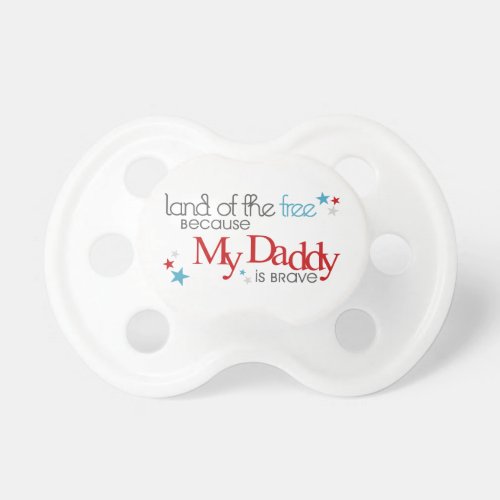 Land of the Free Because my Daddy is Brave Pacifier