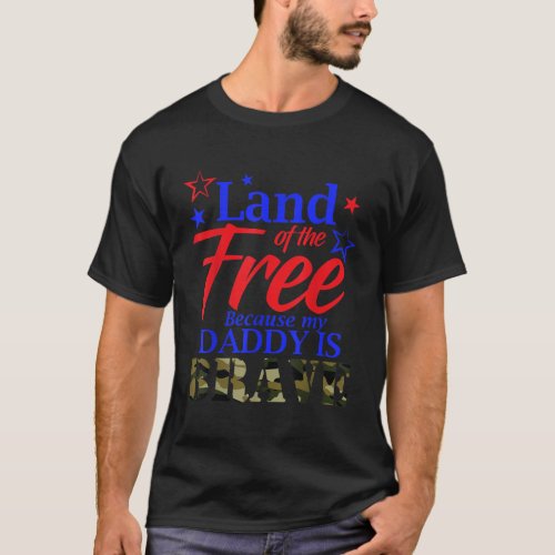 Land Of The Free Because My Daddy Is Brave Veteran T_Shirt