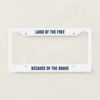 Land Of The Free Because Of The Brave License Plate Frame by AnyTownArt at Zazzle