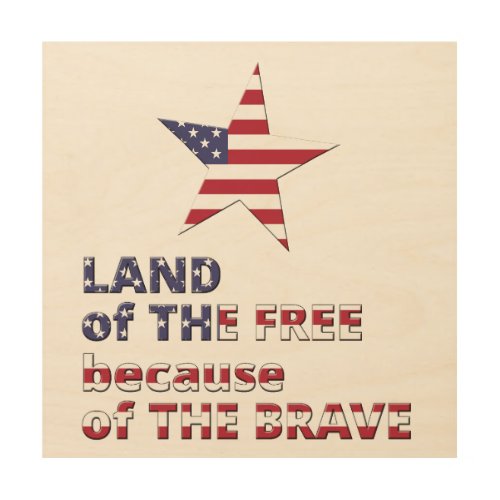 Land of The Free because of The Brave Wood Wall Art