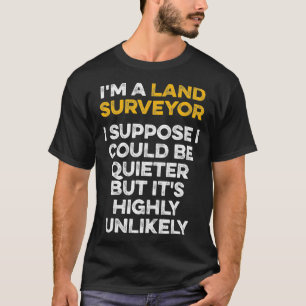 Land Surveying Quieter Funny Surveyor Gifts  T-Shirt