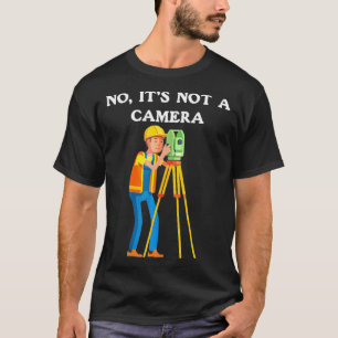 Land Surveyor   No Its Not A Camera  T-Shirt