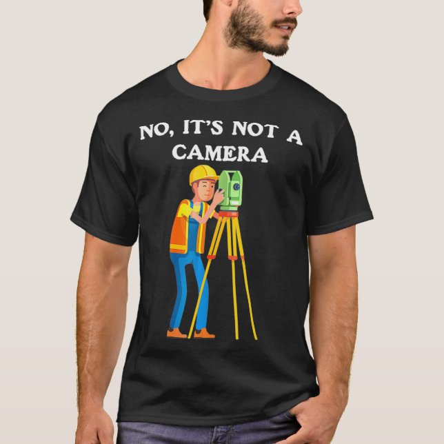 Land Surveyor   No Its Not A Camera  T-Shirt (Front)