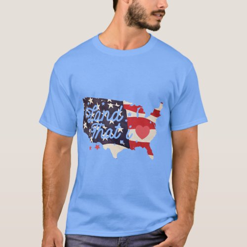 Land That I Love Independence Day Tribute T_Shirt