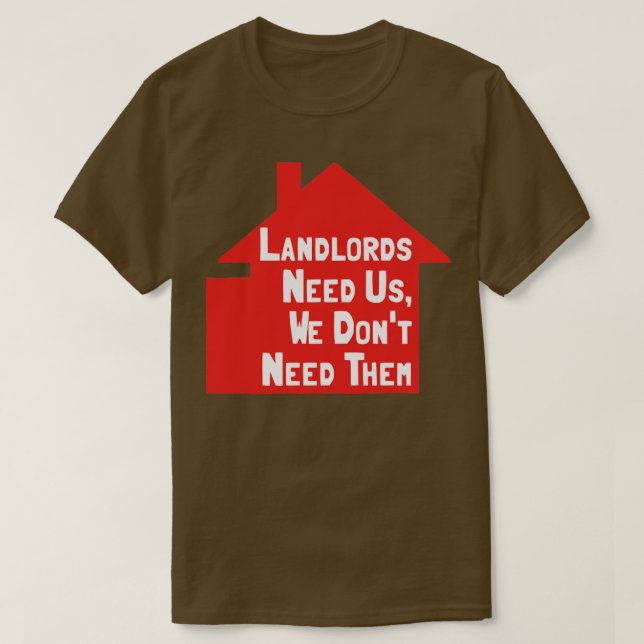 Landlords Need Us We Dont Need Them T-Shirt (Design Front)