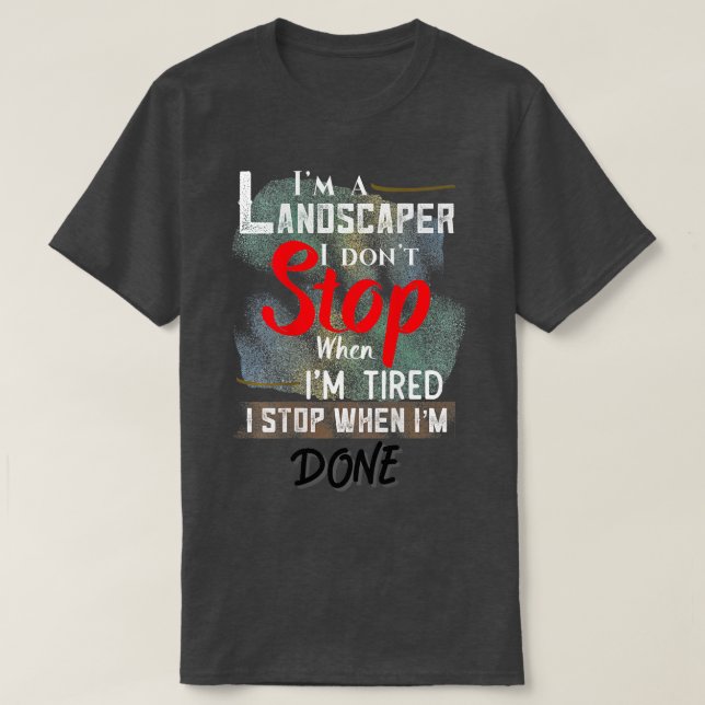 Landscaper Dont Stop When Im ired Stop When Done M T-Shirt (Design Front)