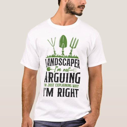 Landscaper Landscaper Im Not Arguing Im Just T_Shirt