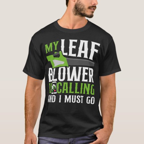 Landscaper My Leaf Blower Is Calling And I Must Go T_Shirt