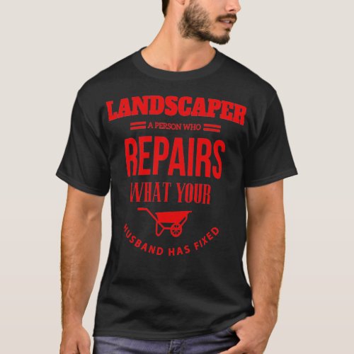 Landscaper Person Who Repairs What Husband Has Fix T_Shirt
