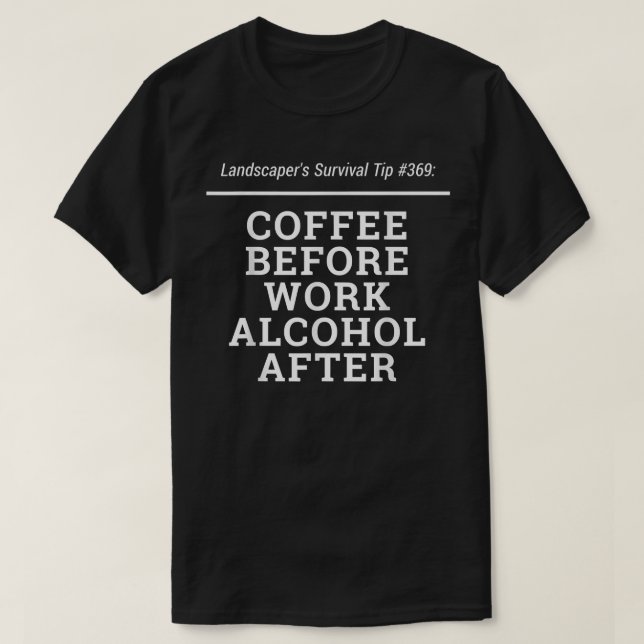 Landscapers Survival Tip Coffee Work Alcohol  T-Shirt (Design Front)