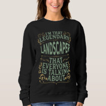 Landscaping Gardener Landscape - Legendary Landsca Sweatshirt
