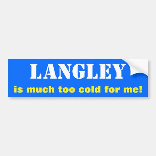 LANGLEY is much too cold for me Canada Bumper Sticker