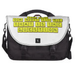 TO BE
 OR NOT TO BE
 THAT IS THE 
 QUESTION  Laptop Bags