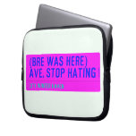 (Bre was here) ave. stop hating  Laptop/netbook Sleeves Laptop Sleeves