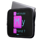 Whatssupp
 My
 Friend ?  Laptop/netbook Sleeves Laptop Sleeves
