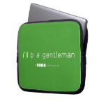 i'll b a gentleman  Laptop/netbook Sleeves Laptop Sleeves