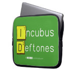 Incubus
 Deftones  Laptop/netbook Sleeves Laptop Sleeves