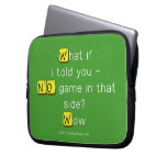 What if
 i told you -
 NO game in that
 side?
 Wow  Laptop/netbook Sleeves Laptop Sleeves