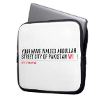 Your Name waleed abdullah Street city of pakistan  Laptop/netbook Sleeves Laptop Sleeves