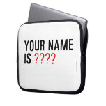 Your Name is  Laptop/netbook Sleeves Laptop Sleeves