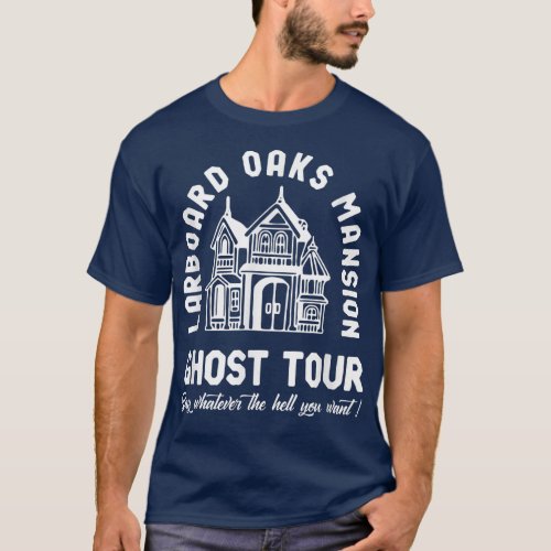 Larboard Oaks Mansion Ghost Tour Say Apparel  T_Shirt
