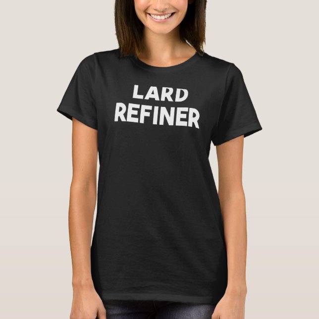 Lard Refiner   T-Shirt (Front)