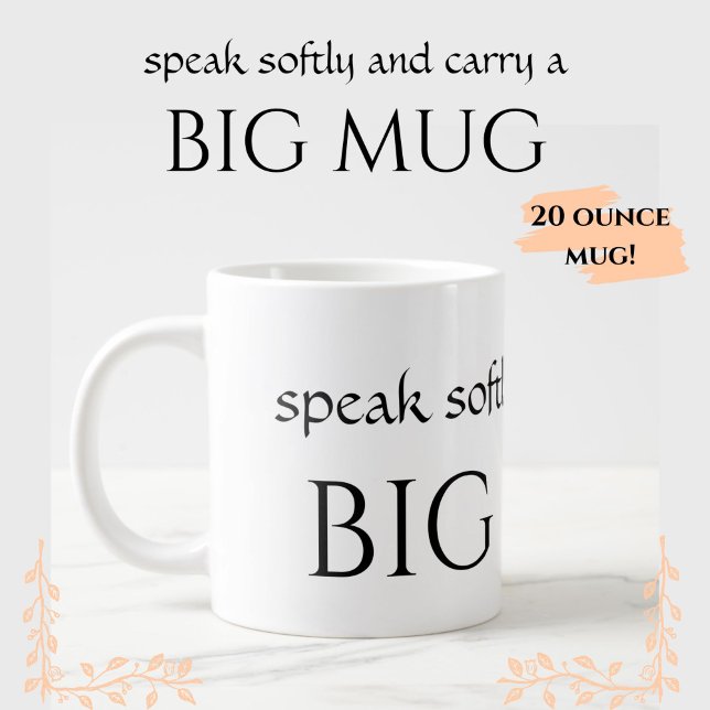 LARGE 20 oz - Speak Softly Carry a BIG MUG Funny (A big mug with a fun, funny quote. For coffee addicts!)