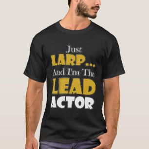 Larping Events Just LARP I`m the Lead Actor T-Shirt