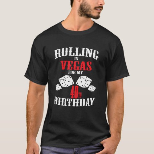 Las Vegas 40Th Birthday Party Gift Gambler Rolling T_Shirt