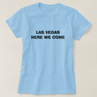LAS VEGAS HERE WE COME T-Shirt
