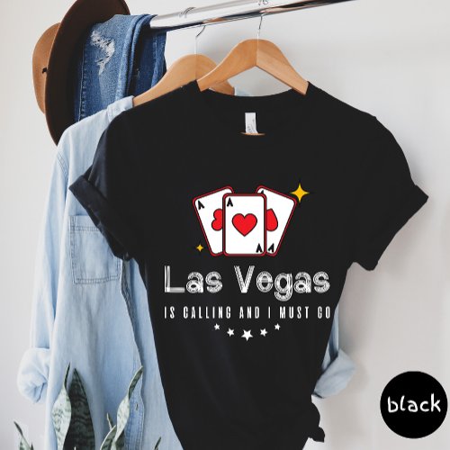 Las Vegas Is Calling And I Must Go T_shirt