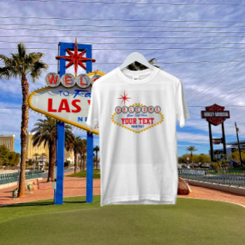 Las Vegas Welcome Your Text T-shirt by WRAPPED_TOO_TIGHT at Zazzle