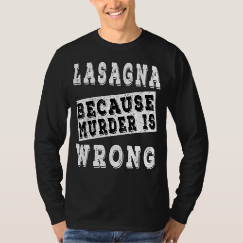 Lasagne Because Murder Is Wrong T_Shirt