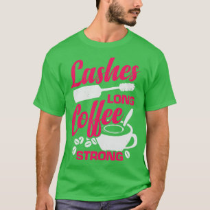 Lashes Long Coffee Strong Makeup Artist Gift T-Shirt