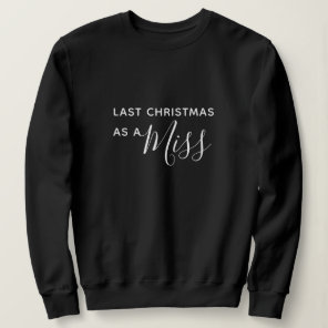 Last Christmas as a Miss Black Script Font Sweatshirt