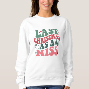 Last Christmas As a Miss , Wedding christmas gift Sweatshirt