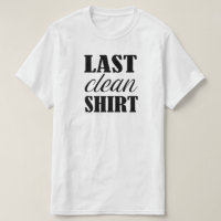 Last Clean Shirt Funny 
