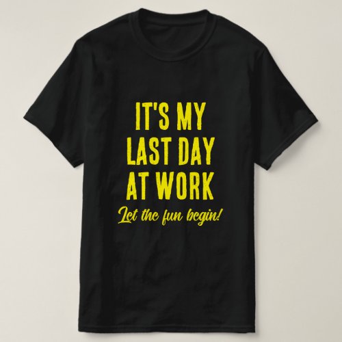 Last day at work Let the fun begin Fun retirement T_Shirt