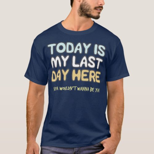 Last Day At Work Retiring Retired Coworker Humor T_Shirt