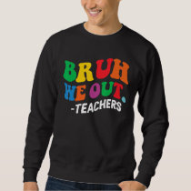 Last Day End Of School Year Summer Bruh We Out Tea Sweatshirt
