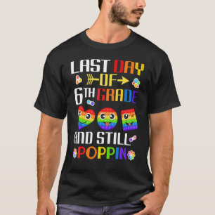 Last Day Of 6th Grade And Still Poppin Pop It Fidg T-Shirt