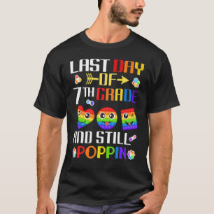 Last Day Of 7th Grade And Still Poppin Pop It Fidg T-Shirt