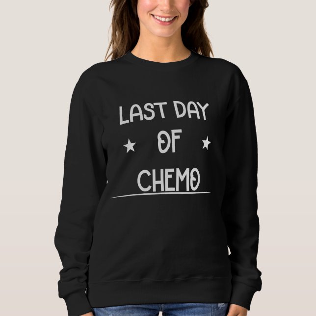 Last Day Of Chemo Treatment Cute Joke Sweatshirt (Front)