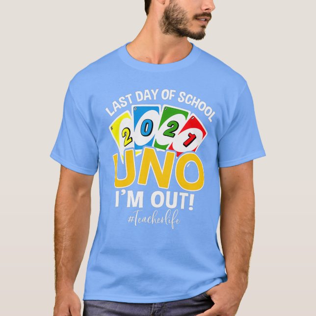 Last day of school 2021 Uno Im out teacherlife T-Shirt (Front)